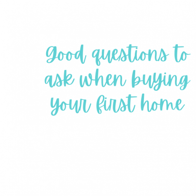 Good questions to ask when buying your first home